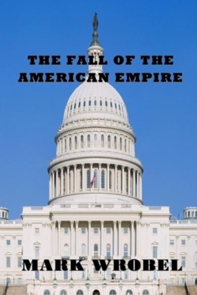 The Fall of the American Empire - Mark Wrobel - Books - Jazzy Kitty Publications - 9781954425354 - November 19, 2021