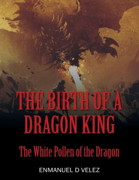 Cover for Enmanuel D Velez · The Birth of a Dragon King: The White Pollen of the Dragon (Paperback Bog) (2019)