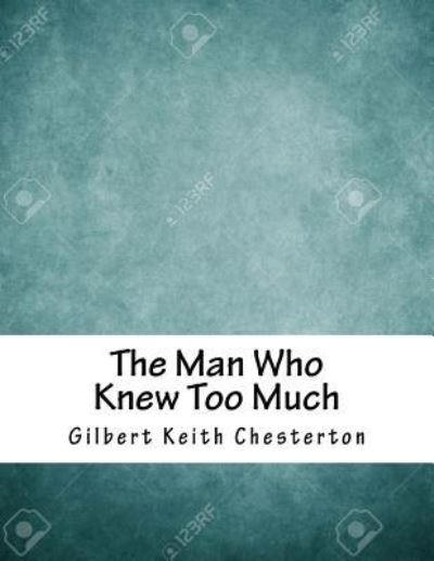 The Man Who Knew Too Much - G K Chesterton - Books - Createspace Independent Publishing Platf - 9781979329354 - November 2, 2017