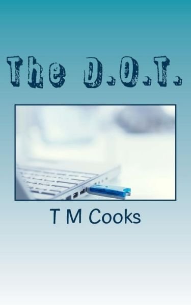 The D.O.T. - T M Cooks - Books - Createspace Independent Publishing Platf - 9781979598354 - November 12, 2017