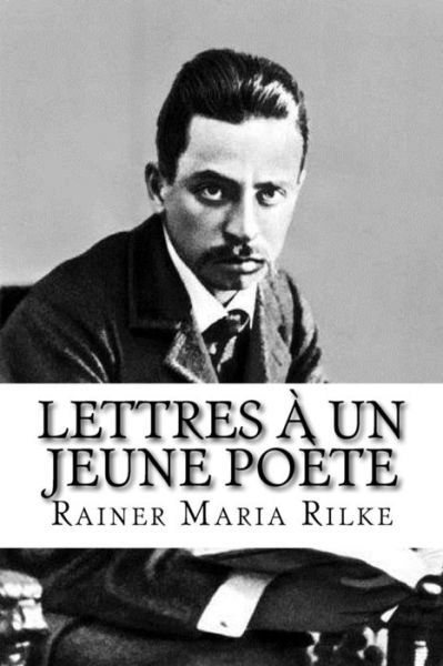 Lettres a un jeune poete - Rainer Maria Rilke - Bücher - Createspace Independent Publishing Platf - 9781985780354 - 22. Februar 2018