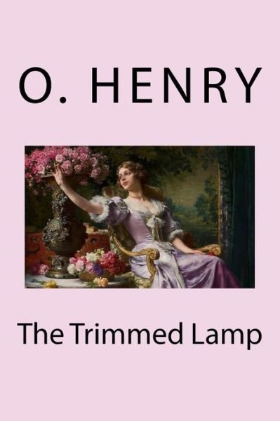 The Trimmed Lamp - O Henry - Livros - Createspace Independent Publishing Platf - 9781986262354 - 7 de março de 2018
