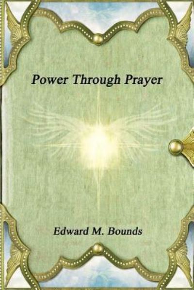 Power Through Prayer - Edward M Bounds - Books - Devoted Publishing - 9781988297354 - November 25, 2016