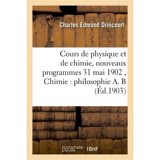 Cover for Drincourt-c · Cours De Physique et De Chimie, Nouveaux Programmes 31 Mai 1902 Chimie: Philosophie A. B (Paperback Bog) (2016)