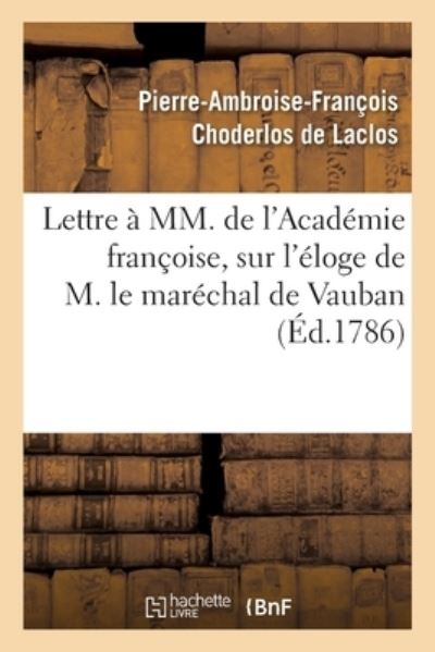 Lettre A MM. de l'Academie Francoise Sur l'Eloge de M. Le Marechal de Vauban - Pierre Choderlos De Laclos - Books - Hachette Livre - BNF - 9782019710354 - September 1, 2017