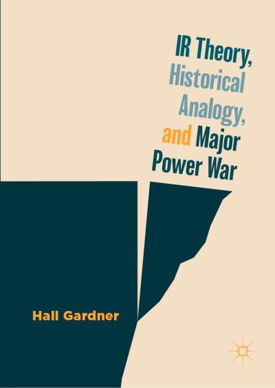 Cover for Hall Gardner · IR Theory, Historical Analogy, and Major Power War (Hardcover Book) [1st ed. 2019 edition] (2019)