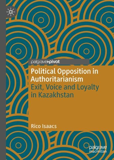 Cover for Rico Isaacs · Political Opposition in Authoritarianism: Exit, Voice and Loyalty in Kazakhstan - The Theories, Concepts and Practices of Democracy (Hardcover bog) [1st ed. 2022 edition] (2022)