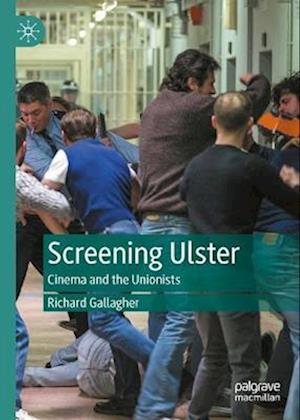 Cover for Richard Gallagher · Screening Ulster: Cinema and the Unionists (Hardcover Book) [1st ed. 2023 edition] (2023)