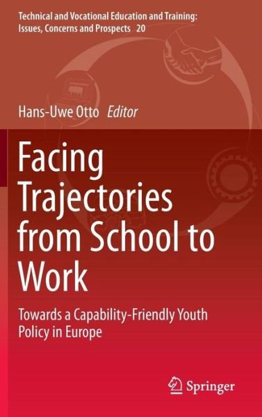 Cover for Hans-uwe Otto · Facing Trajectories from School to Work: Towards a Capability-Friendly Youth Policy in Europe - Technical and Vocational Education and Training: Issues, Concerns and Prospects (Hardcover Book) [2015 edition] (2015)