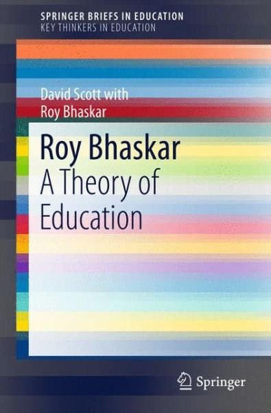 Roy Bhaskar: A Theory of Education - SpringerBriefs on Key Thinkers in Education - David Scott - Kirjat - Springer International Publishing AG - 9783319198354 - tiistai 21. heinäkuuta 2015