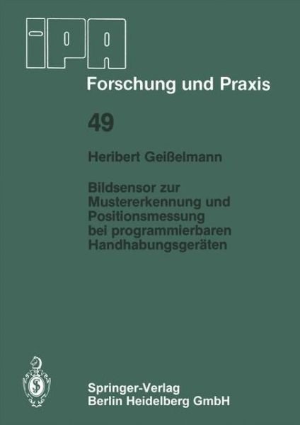 Cover for H Geisselmann · Bildsensor Zur Mustererkennung Und Positionsmessung Bei Programmierbaren Handhabungsgeraten - IPA-Iao - Forschung Und Praxis (Paperback Book) [German edition] (1981)