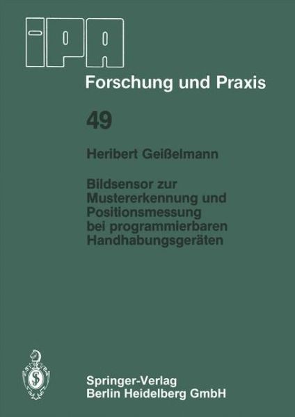Bildsensor Zur Mustererkennung Und Positionsmessung Bei Programmierbaren Handhabungsgeraten - IPA-Iao - Forschung Und Praxis - H Geisselmann - Books - Springer-Verlag Berlin and Heidelberg Gm - 9783540107354 - April 1, 1981