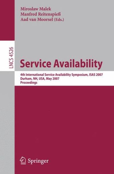 Cover for Miroslaw Malek · Service Availability: 4th International Service Availability Symposium, Isas 2007, Durham, Nh, Usa, May 21-22, 2007, Proceedings - Lecture Notes in Computer Science / Information Systems and Applications, Incl. Internet / Web, and Hci (Paperback Book) (2007)