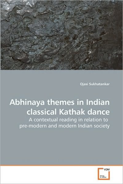 Cover for Ojasi Sukhatankar · Abhinaya Themes in Indian Classical Kathak Dance: a Contextual Reading in Relation to  Pre-modern and Modern Indian Society (Paperback Bog) (2010)