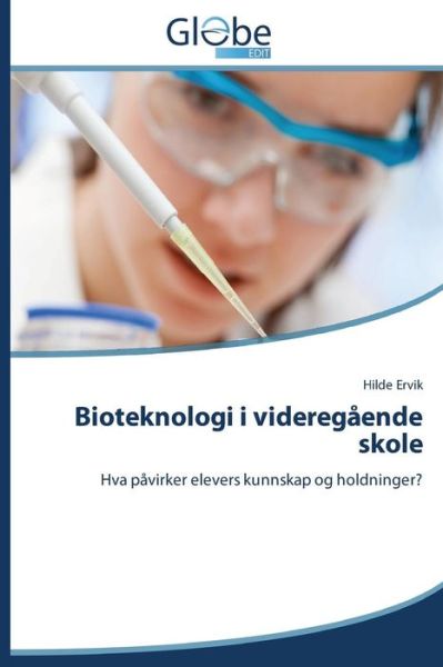 Cover for Hilde Ervik · Bioteknologi I Videregående Skole: Hva Påvirker Elevers Kunnskap og Holdninger? (Paperback Book) [Norwegian edition] (2014)