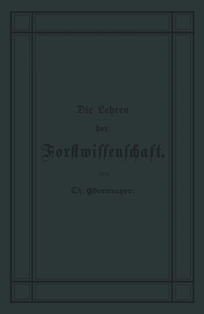 Cover for Theodor Ebermeyer · Die Lehren Der Forstwissenschaft: Ein Leitfaden Fur Den Unterricht Der Forsteleven Zum Gebrauch Fur Forstkandidaten, Forstpraktikanten, Forstgehilfen, Forster U. S. W. Und Zum Selbstunterricht Fur Waldbesi (Paperback Book) [3rd Softcover Reprint of the Original 3rd 1882 edition] (1901)