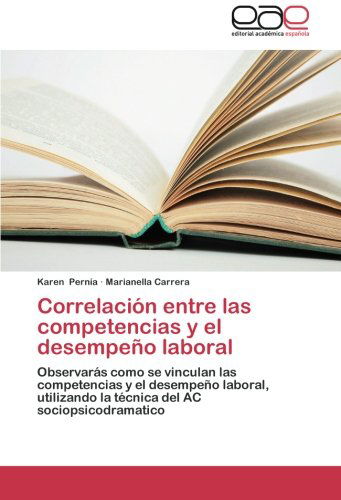 Cover for Marianella Carrera · Correlación Entre Las Competencias Y El Desempeño Laboral: Observarás Como Se Vinculan Las Competencias Y El Desempeño Laboral, Utilizando La Técnica Del Ac Sociopsicodramatico (Paperback Book) [Spanish edition] (2014)