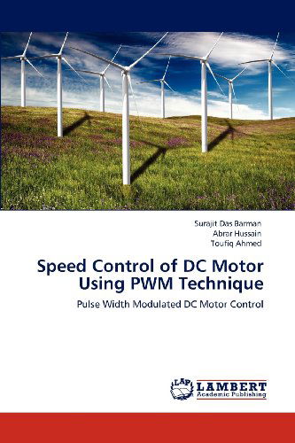 Speed Control of Dc Motor Using Pwm Technique: Pulse Width Modulated Dc Motor Control - Toufiq Ahmed - Bøger - LAP LAMBERT Academic Publishing - 9783659151354 - 8. juni 2012