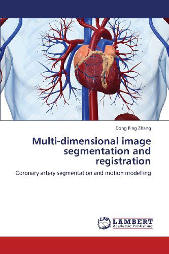 Cover for Dong Ping Zhang · Multi-dimensional Image Segmentation and Registration: Coronary Artery Segmentation and Motion Modelling (Pocketbok) (2013)