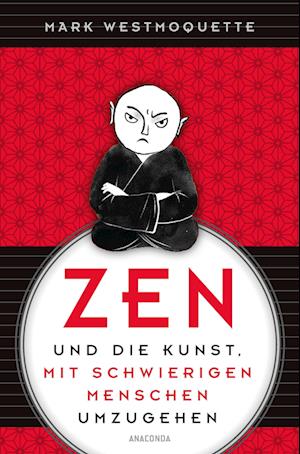 Cover for Mark Westmoquette · Zen und die Kunst, mit schwierigen Menschen umzugehen - Familie, Nachbar*Innen, Kolleg*Innen ... (Book) (2023)