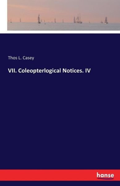 VII. Coleopterlogical Notices. IV - Casey - Books -  - 9783741193354 - July 12, 2016