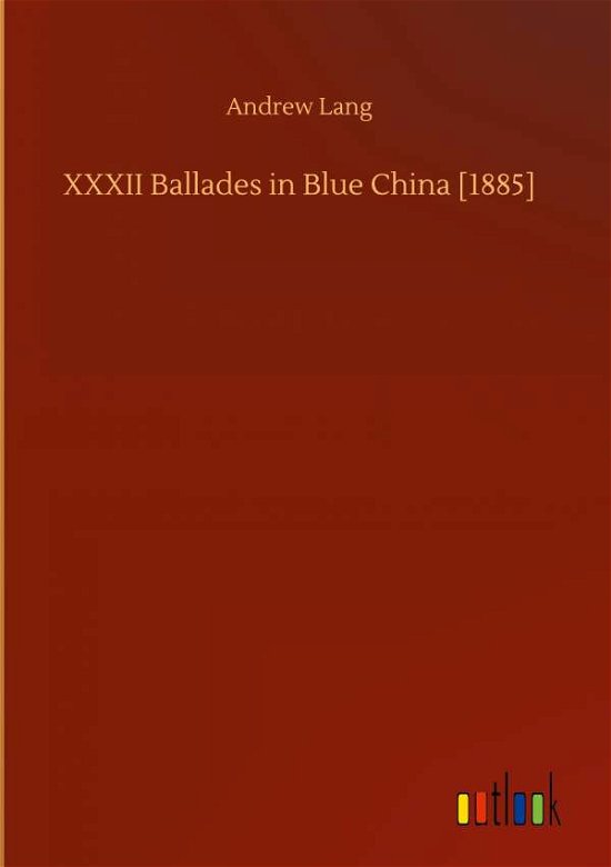 XXXII Ballades in Blue China [1885] - Andrew Lang - Livres - Outlook Verlag - 9783752434354 - 14 août 2020