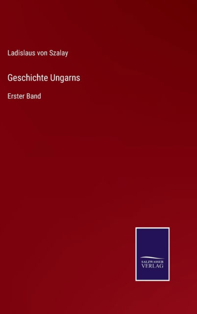 Cover for Ladislaus Von Szalay · Geschichte Ungarns (Hardcover Book) (2021)