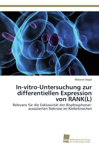 Cover for Melanie Vogel · In-vitro-untersuchung Zur Differentiellen Expression Von Rank (L): Relevanz Für Die Exklusivität Der Bisphosphonat-assoziierten Nekrose Im Kieferknochen (Paperback Book) [German edition] (2011)