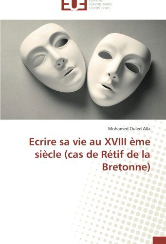 Cover for Mohamed Ouled Alla · Ecrire Sa Vie Au Xviii Ème Siècle (Cas De Rétif De La Bretonne) (French Edition) (Paperback Book) [French edition] (2018)