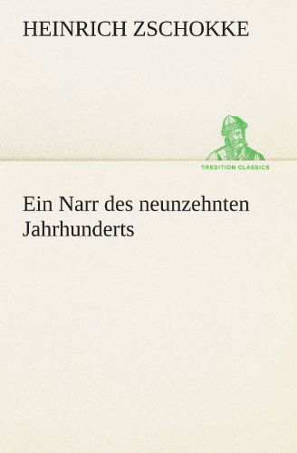 Ein Narr Des Neunzehnten Jahrhunderts (Tredition Classics) (German Edition) - Heinrich Zschokke - Bücher - tredition - 9783842412354 - 8. Mai 2012