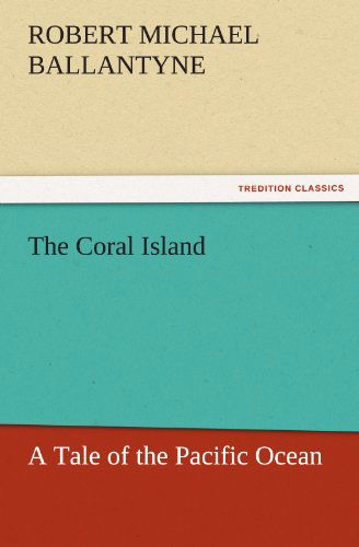 Cover for Robert Michael Ballantyne · The Coral Island: a Tale of the Pacific Ocean (Tredition Classics) (Taschenbuch) (2011)