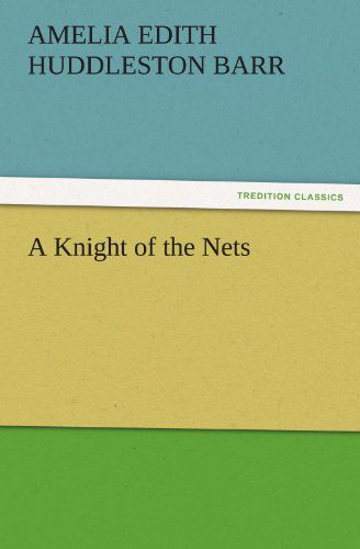 A Knight of the Nets (Tredition Classics) - Amelia Edith Huddleston Barr - Books - tredition - 9783842467354 - November 17, 2011