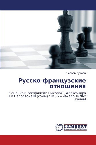 Cover for Lyubov' Pukhova · Russko-frantsuzskie Otnosheniya: V Otsenke I Vospriyatii Nikolaya I, Aleksandra II I Napoleona III (Konets 1840-kh - Nachalo 1870-kh Godov) (Russian Edition) (Pocketbok) [Russian edition] (2010)