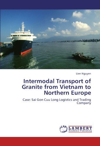 Intermodal Transport of Granite from Vietnam to Northern Europe: Case: Sai Gon Cuu Long Logistics and Trading Company - Lien Nguyen - Książki - LAP LAMBERT Academic Publishing - 9783845408354 - 22 sierpnia 2011