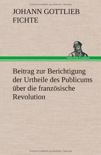 Cover for Johann Gottlieb Fichte · Beitrag Zur Berichtigung Der Urtheile Des Publicums Uber Die Franzosische Revolution. (Hardcover bog) [German edition] (2012)