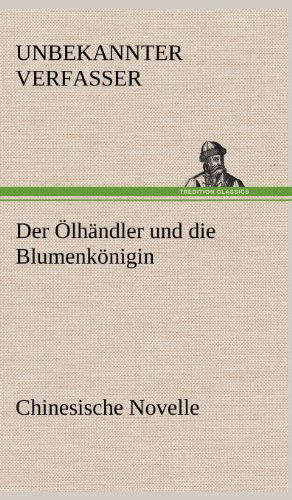 Cover for Unbekannter Verfasser · Der Olhandler Und Die Blumenkonigin. Chinesische Novelle (Hardcover Book) [German edition] (2012)