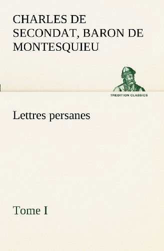 Cover for Baron De Montesquieu Charles De Secondat · Lettres Persanes, Tome I (Tredition Classics) (French Edition) (Paperback Book) [French edition] (2012)