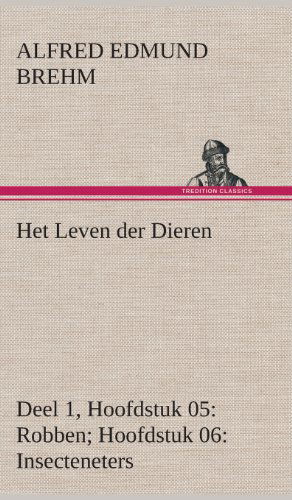 Cover for Alfred Edmund Brehm · Het Leven Der Dieren Deel 1, Hoofdstuk 05: Robben; Hoofdstuk 06: Insecteneters (Hardcover bog) [Dutch edition] (2013)