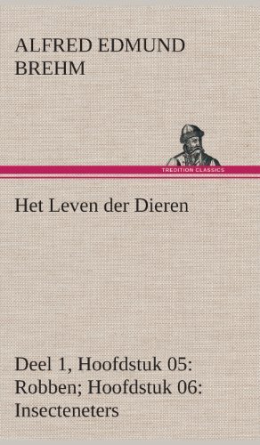 Cover for Alfred Edmund Brehm · Het Leven Der Dieren Deel 1, Hoofdstuk 05: Robben; Hoofdstuk 06: Insecteneters (Innbunden bok) [Dutch edition] (2013)