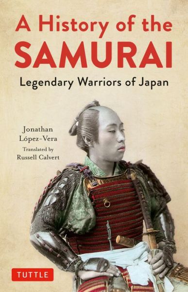 Cover for Jonathan Lopez-Vera · A History of the Samurai: Legendary Warriors of Japan (Hardcover bog) (2020)