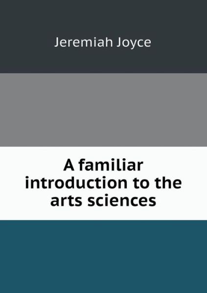 Cover for Jeremiah Joyce · A Familiar Introduction to the Arts Sciences (Paperback Book) (2014)