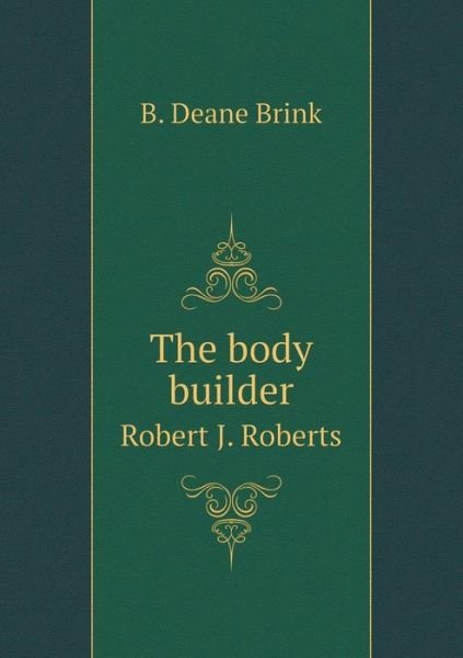 Cover for B Deane Brink · The Body Builder Robert J. Roberts (Paperback Book) (2015)