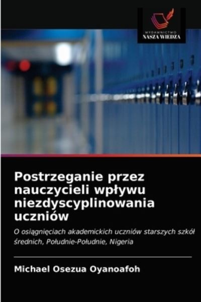Cover for Michael Osezua Oyanoafoh · Postrzeganie przez nauczycieli wplywu niezdyscyplinowania uczniow (Paperback Book) (2021)