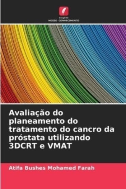 Cover for Atifa Bushes Mohamed Farah · Avaliacao do planeamento do tratamento do cancro da prostata utilizando 3DCRT e VMAT (Pocketbok) (2021)