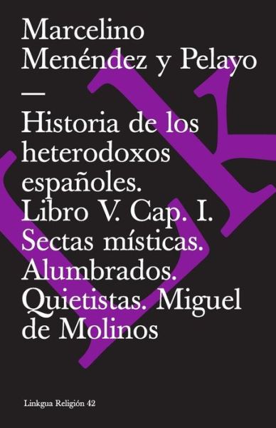 Cover for Marcelino Menéndez Y Pelayo · Historia De Los Heterodoxos Españoles. Libro V. Cap. I. Sectas Místicas. Alumbrados. Quietistas. Miguel De Molinos. Embustes Y Milagrerías (Extasis) (Spanish Edition) (Pocketbok) [Spanish edition] (2014)