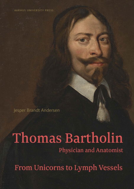 Thomas Bartholin. Physician and anatomist: From unicorns to lymph vessels - Jesper Brandt Andersen - Książki - Aarhus University Press - 9788772198354 - 15 listopada 2024