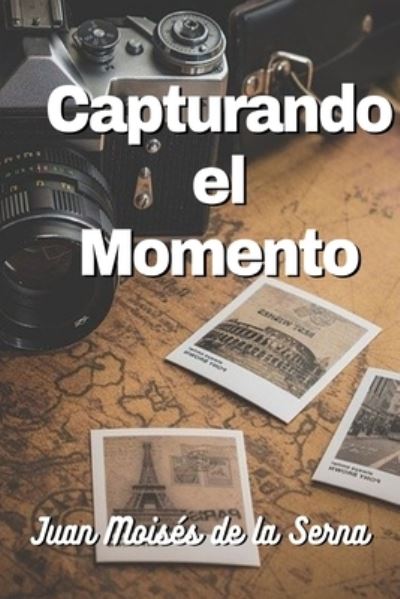 Cover for Juan Moiss De La Serna · Capturando El Momento Con Una Fotografia (Paperback Book) (2021)