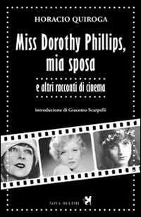 Cover for Horacio Quiroga · Miss Dorothy Phillips, Mia Sposa E Altri Racconti Di Cinema (Book)