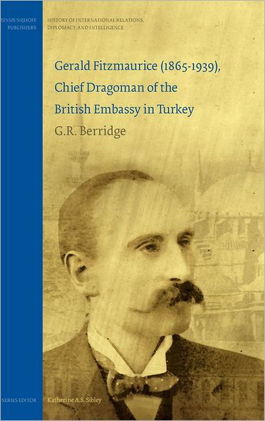 Cover for G. R. Berridge · Gerald Fitzmaurice (1865-1939), Chief Dragoman of the British Embassy in Turkey - History of International Relations, Diplomacy, and Intelligence (Hardcover bog) (2007)