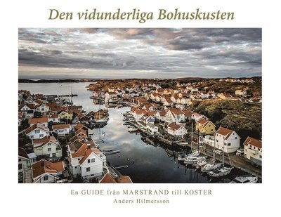 Cover for Anders Hilmersson · Den vidunderliga Bohuskusten : en guide från Marstrand till Koster (ePUB) (2016)